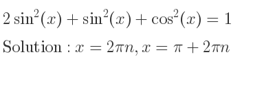 The general solution for 2sin^2(x)+sin^2(x)+cos^2(x)=1 is x=2pin,x=pi+2pin